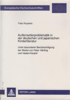 Aussenseiterproblematik in der deutschen und japanischen Kinderliteratur unter besonderer Berücksichtigung der Werke von Peter Härtling und Haitani Kenjirô.