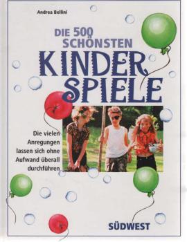 Die 500 schönsten Kinderspiele : die vielen Anregungen lassen sich ohne größeren Aufwand überall durchführen.
