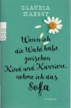 Wenn ich die Wahl habe zwischen Kind und Karriere, nehme ich das Sofa : Roman.