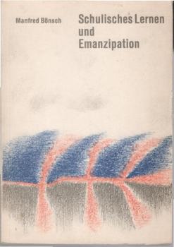 Schulisches Lernen und Emanzipation : Vorschläge f. e. emanzipator. Unterrichtspraxis.
