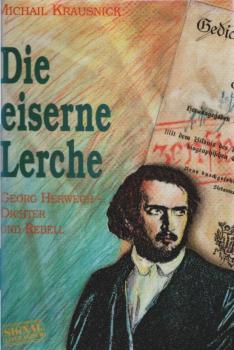 Die eiserne Lerche : Georg Herwegh, Dichter und Rebell.