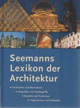 Seemanns Lexikon der Architektur : [Architekten und Baumeister, Biografien und Fachbegriffe, Baustile und Tendenzen, Ingenieurbau und Städtebau].