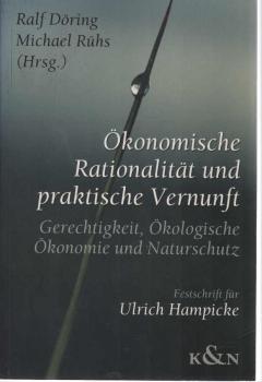 Ökonomische Rationalität und praktische Vernunft  : Gerechtigkeit, ökologische Ökonomie und Naturschutz ; eine Festschrift anlässlich des 60. Geburtstags von Ulrich Hampicke.