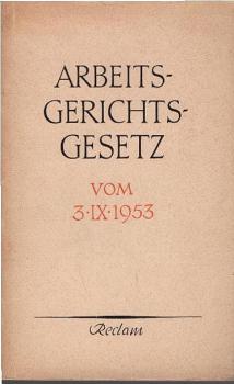 Arbeitsgerichtsgesetz : Vom 3. Sept. 1953. Nebst AHK-Gesetz Nr. A-35, Ausz. aus d. Gerichtsverfassungsgesetz, Richterwahlgesetz, Tarifvertragsgesetz.
