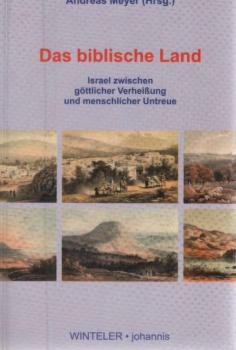 Das biblische Land : Israel zwischen göttlicher Verheißung und menschlicher Untreue.