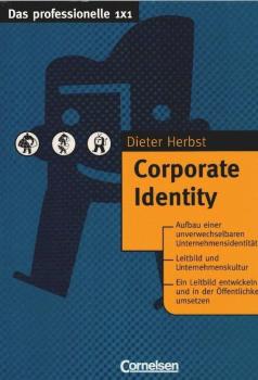 Corporate Identity : [Aufbau einer unverwechselbaren Unternehmensidentität ; Leitbild und Unternehmenskultur ; ein Leitbild entwickeln und in der Öffentlichkeit umsetzen].