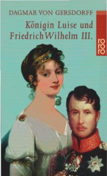 Königin Luise und Friedrich Wilhelm III. : eine Liebe in Preußen.