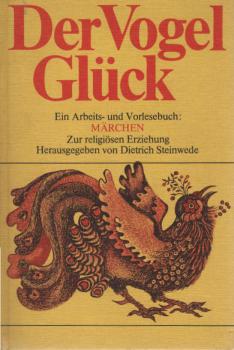 Der Vogel Glück : e. Arbeits- u. Vorlesebuch "Märchen" ; zur religiösen Erziehung.