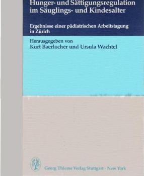 Hunger- und Sättigungsregulation im Säuglings- und Kindesalter : Ergebnisse e. Pädiatr. Arbeitstagung in Zürich.