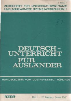 Deutschunterricht für Ausländer : Zeitschr. für Unterrichtsmethodik und angewandte Sprachwissenschaft. Heft 1, 17. Jahrgang 1967