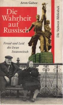 Die Wahrheit auf Russisch : Freud u. Leid d. Iwan Iwanowitsch.