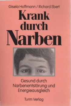 Krank durch Narben : gesund durch Narbenentstörung und Energieausgleich.