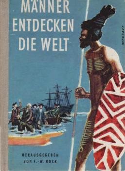 Männer entdecken die Welt : Die grossen Entdeckungsreisen.