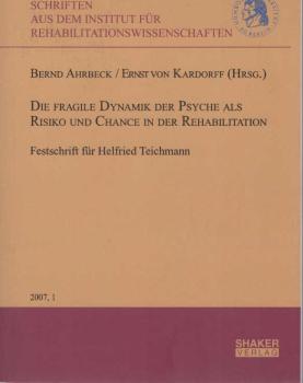 Die fragile Dynamik der Psyche als Risiko und Chance in der Rehabilitation : Festschrift für Helfried Teichmann zum siebzigsten Geburtstag.