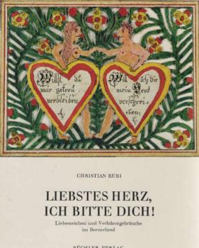 Liebstes Herz, ich bitte dich! : Liebeszeichen u. Verlobungsbräuche im Bernerland.