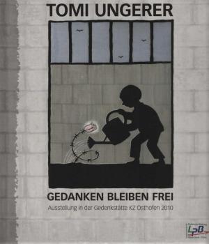 Tomi Ungerer - Gedanken bleiben frei. Ausstellung in der Gedenkstätte KZ Osthofen 2010 [anlässlich der Ausstellung Tomi Ungerer - Gedanken Bleiben Frei, 10. Mai bis 8. August 2010 in der Gedenkstätte KZ Osthofen ; eine Veröffentlichung der Landeszentrale 