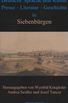 Deutsche Sprache und Kultur in Siebenbürgen : Studien zur Geschichte, Presse, Literatur und Theater, sprachlichen Verhältnissen, Wissenschafts-, Kultur- und Buchgeschichte, Kulturkontakten und Identitäten.