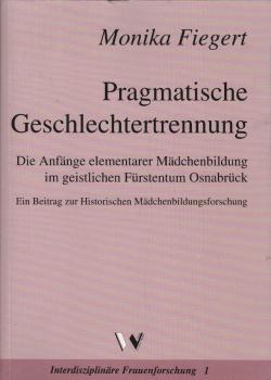 Pragmatische Geschlechtertrennung : die Anfänge elementarer Mädchenbildung im geistlichen Fürstentum Osnabrück ; ein Beitrag zur historischen Mädchenbildungsforschung.