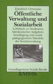 Öffentliche Verwaltung und Sozialarbeit : Lehrbuch zu Strukturen, bürokratischer Aufgabenbewältigung und sozialpädagogischem Handeln der Sozialverwaltung.
