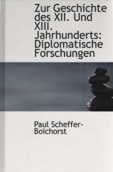 Zur Geschichte des XII. und XII: Jahrhunderts: Diplomatische Forschungen.