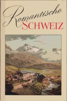 Romantische Schweiz : Aus Literatur u. Graphik d. 18. u. 19. Jahrhunderts.