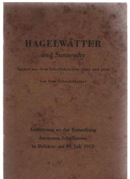 Hagelwätter und Sunneschy. Szenen aus dem Schulleben von einst und jetzt. Aufführung an der Einweihung des neuen Schulhauses in Bubikon am 19. Juli 1953