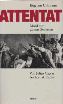 Attentat. Mord mit gutem Gewissen. Von Julius Cäsar bis Jitzhak Rabin