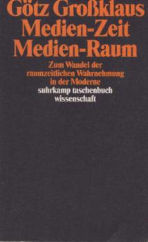 Medien-Zeit, Medien-Raum : zum Wandel der raumzeitlichen Wahrnehmung in der Moderne.