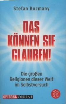Das können Sie glauben! : die großen Religionen dieser Welt im Selbstversuch.
