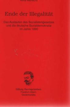 Ende der Illegalität : das Auslaufen des Sozialistengesetzes und die deutsche Sozialdemokratie im Jahre 1890 ; Vortrag zum 100. Jahrestag des Auslaufens des Sozialistengesetzes am 30. September 1990 in der Reichspräsident-Friedrich-Ebert-Gedenkstätte.