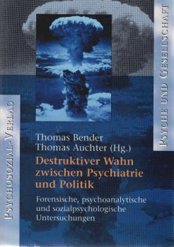 Destruktiver Wahn zwischen Psychiatrie und Politik : forensische, psychoanalytische und sozialpsychologische Untersuchungen.