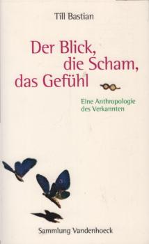 Der Blick, die Scham, das Gefühl : eine Anthropologie des Verkannten.