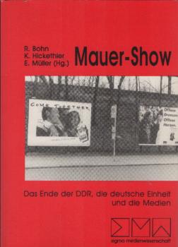 Mauer-Show : das Ende der DDR, die deutsche Einheit und die Medien.