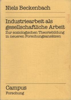 Industriearbeit als gesellschaftliche Arbeit : zur soziolog. Theoriebildung in neueren Forschungsansätzen.
