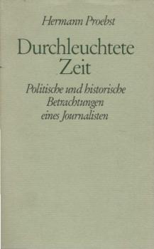 Durchleuchtete Zeit : Polit. u. histor. Betrachtungen e. Journalisten. Zum 25. Febr. 1969.