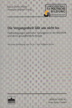Die Vergangenheit läßt uns nicht los : Haftbedingungen politischer Gefangener in der SBZ.