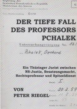 Der tiefe Fall des Professors Pchalek - Diener dreier Unrechtssysteme : ein Thüringer Jurist zwischen NS-Justiz, Besatzungsmacht, Strafrechtsprofessur und Spitzeldiensten.