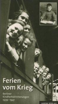 Ferien vom Krieg : Berliner Kindheitserinnerungen 1939 - 1947.