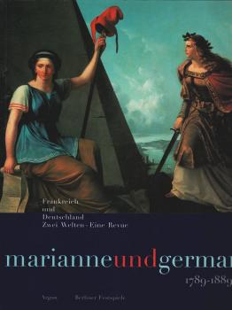 Marianne und Germania 1789 - 1889 : Frankreich und Deutschland ; zwei Welten - eine Revue ; eine Ausstellung der Berliner Festspiele GmbH im Rahmen der "46. Berliner Festwochen 1996" als Beitrag zur Städtepartnerschaft Paris - Berlin im Martin-Gropius-Bau