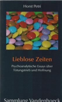 Lieblose Zeiten : psychoanalytische Essays über Tötungstrieb und Hoffnung.