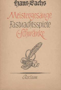 Hans Sachs, 1494-1576 : Meistergesänge, Fastnachtsspiele, Schwänke.
