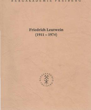 Friedrich Leutwein : (1911 - 1974); Ehrenkolloquium der Bergakademie Freiberg, des Fachbereichs Geowissenschaften und des Instituts für Mineralogie, Geochemie und Lagerstättenlehre am 6. Dezember 1991 in Freiberg