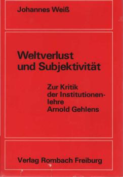 Weltverlust und Subjektivität : Zur Kritik d. Institutionenlehre Arnold Gehlens.