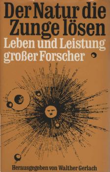 Der Natur die Zunge lösen : Leben u. Leistung grosser Forscher.