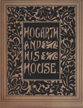 Hogarth and his House : Illustrated by Lieut.-Colonel Shipway.