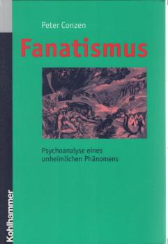 Fanatismus : Psychoanalyse eines unheimlichen Phänomens.