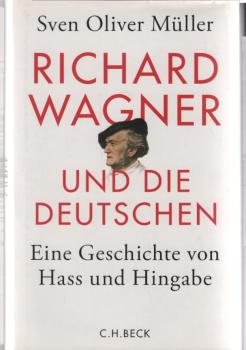Richard Wagner und die Deutschen : eine Geschichte von Hass und Hingabe.