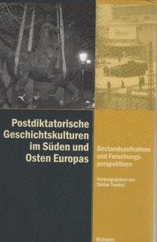 Postdiktatorische Geschichtskulturen im Süden und Osten Europas : Bestandsaufnahme und Forschungsperspektiven.