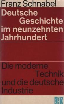 Schnabel, Franz: Deutsche Geschichte im neunzehnten Jahrhundert; Teil: Bd. 6., Die moderne Technik und die deutsche Industrie.