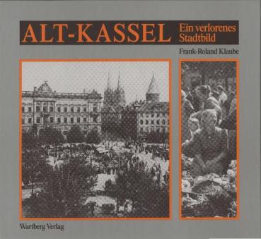 Alt-Kassel : ein verlorenes Stadtbild ; historische Photographien.